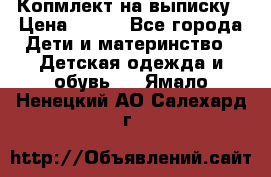 Копмлект на выписку › Цена ­ 800 - Все города Дети и материнство » Детская одежда и обувь   . Ямало-Ненецкий АО,Салехард г.